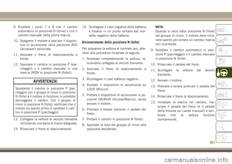 JEEP WRANGLER 2021 Libretto Uso Manutenzione (in Italian) 9. Ripetere i punti7e8conilcambio
automatico in posizione D (drive) o con il
cambio manuale nella prima marcia.
10. Spegnere il motore e lasciare il disposi-
tivo di accensione nella posizione ACC
(Ac JEEP WRANGLER 2021 Libretto Uso Manutenzione (in Italian) 9. Ripetere i punti7e8conilcambio
automatico in posizione D (drive) o con il
cambio manuale nella prima marcia.
10. Spegnere il motore e lasciare il disposi-
tivo di accensione nella posizione ACC
(Ac