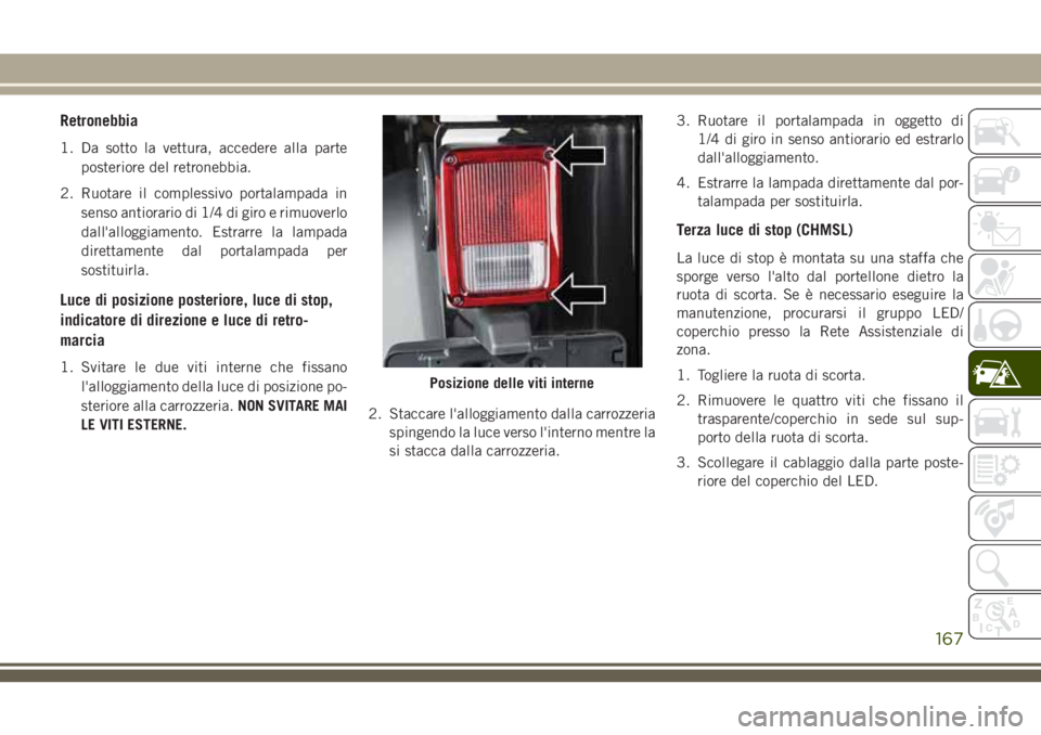 JEEP WRANGLER 2021 Libretto Uso Manutenzione (in Italian) Retronebbia
1. Da sotto la vettura, accedere alla parte
posteriore del retronebbia.
2. Ruotare il complessivo portalampada in
senso antiorario di 1/4 di giro e rimuoverlo
dall'alloggiamento. Estra JEEP WRANGLER 2021 Libretto Uso Manutenzione (in Italian) Retronebbia
1. Da sotto la vettura, accedere alla parte
posteriore del retronebbia.
2. Ruotare il complessivo portalampada in
senso antiorario di 1/4 di giro e rimuoverlo
dall'alloggiamento. Estra