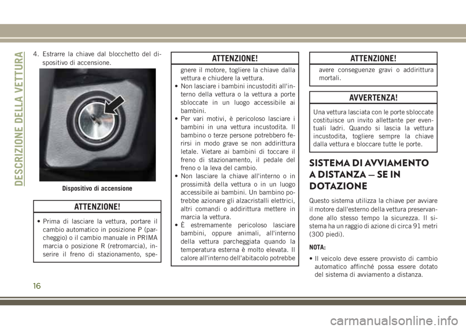 JEEP WRANGLER 2021 Libretto Uso Manutenzione (in Italian) 4. Estrarre la chiave dal blocchetto del di-
spositivo di accensione.
ATTENZIONE!
• Prima di lasciare la vettura, portare il
cambio automatico in posizione P (par-
cheggio) o il cambio manuale in PR JEEP WRANGLER 2021 Libretto Uso Manutenzione (in Italian) 4. Estrarre la chiave dal blocchetto del di-
spositivo di accensione.
ATTENZIONE!
• Prima di lasciare la vettura, portare il
cambio automatico in posizione P (par-
cheggio) o il cambio manuale in PR