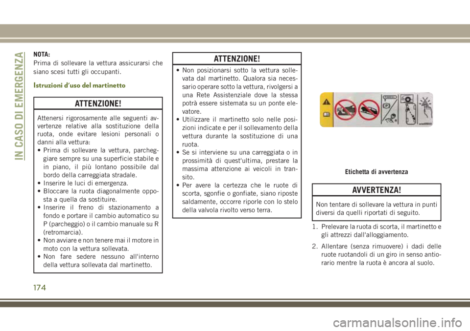 JEEP WRANGLER 2021 Libretto Uso Manutenzione (in Italian) NOTA:
Prima di sollevare la vettura assicurarsi che
siano scesi tutti gli occupanti.
Istruzioni d'uso del martinetto
ATTENZIONE!
Attenersi rigorosamente alle seguenti av-
vertenze relative alla so JEEP WRANGLER 2021 Libretto Uso Manutenzione (in Italian) NOTA:
Prima di sollevare la vettura assicurarsi che
siano scesi tutti gli occupanti.
Istruzioni d'uso del martinetto
ATTENZIONE!
Attenersi rigorosamente alle seguenti av-
vertenze relative alla so