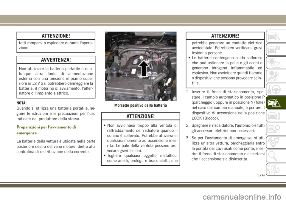 JEEP WRANGLER 2021 Libretto Uso Manutenzione (in Italian) ATTENZIONE!
fatti rompersi o esplodere durante l'opera-
zione.
AVVERTENZA!
Non utilizzare la batteria portatile o qua-
lunque altra fonte di alimentazione
esterna con una tensione impianto supe-
r JEEP WRANGLER 2021 Libretto Uso Manutenzione (in Italian) ATTENZIONE!
fatti rompersi o esplodere durante l'opera-
zione.
AVVERTENZA!
Non utilizzare la batteria portatile o qua-
lunque altra fonte di alimentazione
esterna con una tensione impianto supe-
r
