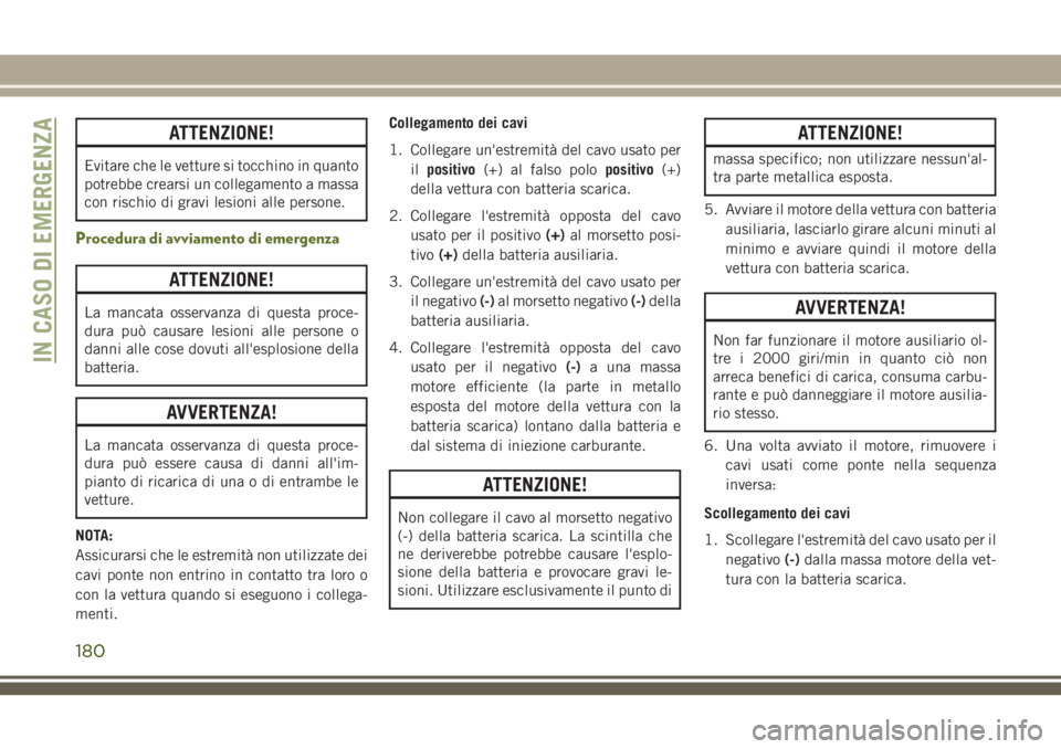 JEEP WRANGLER 2021 Libretto Uso Manutenzione (in Italian) ATTENZIONE!
Evitare che le vetture si tocchino in quanto
potrebbe crearsi un collegamento a massa
con rischio di gravi lesioni alle persone.
Procedura di avviamento di emergenza
ATTENZIONE!
La mancata JEEP WRANGLER 2021 Libretto Uso Manutenzione (in Italian) ATTENZIONE!
Evitare che le vetture si tocchino in quanto
potrebbe crearsi un collegamento a massa
con rischio di gravi lesioni alle persone.
Procedura di avviamento di emergenza
ATTENZIONE!
La mancata