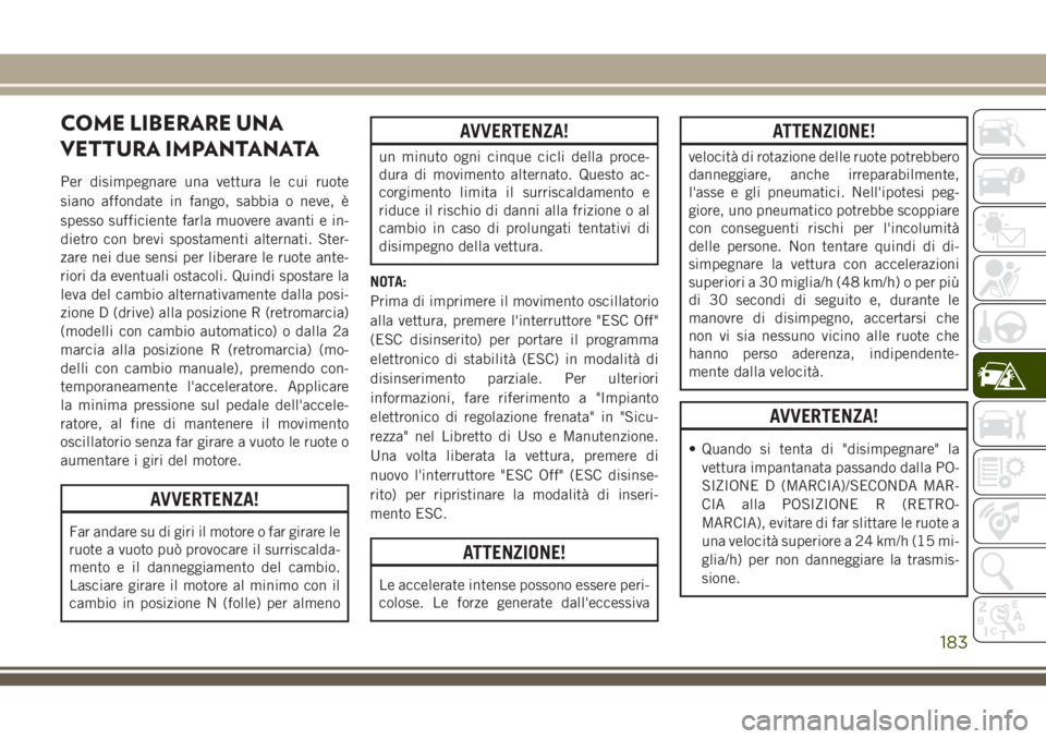 JEEP WRANGLER 2021 Libretto Uso Manutenzione (in Italian) COME LIBERARE UNA
VETTURA IMPANTANATA
Per disimpegnare una vettura le cui ruote
siano affondate in fango, sabbia o neve, è
spesso sufficiente farla muovere avanti e in-
dietro con brevi spostamenti a JEEP WRANGLER 2021 Libretto Uso Manutenzione (in Italian) COME LIBERARE UNA
VETTURA IMPANTANATA
Per disimpegnare una vettura le cui ruote
siano affondate in fango, sabbia o neve, è
spesso sufficiente farla muovere avanti e in-
dietro con brevi spostamenti a