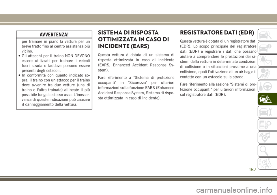 JEEP WRANGLER 2021 Libretto Uso Manutenzione (in Italian) AVVERTENZA!
per trainare in piano la vettura per un
breve tratto fino al centro assistenza più
vicino.
• Gli attacchi per il traino NON DEVONO
essere utilizzati per trainare i veicoli
fuori strada JEEP WRANGLER 2021 Libretto Uso Manutenzione (in Italian) AVVERTENZA!
per trainare in piano la vettura per un
breve tratto fino al centro assistenza più
vicino.
• Gli attacchi per il traino NON DEVONO
essere utilizzati per trainare i veicoli
fuori strada
