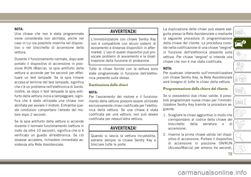 JEEP WRANGLER 2021 Libretto Uso Manutenzione (in Italian) NOTA:
Una chiave che non è stata programmata
viene considerata non abilitata, anche nel
caso in cui sia possibile inserirla nel disposi-
tivo o nel blocchetto di accensione della
vettura.
Durante il JEEP WRANGLER 2021 Libretto Uso Manutenzione (in Italian) NOTA:
Una chiave che non è stata programmata
viene considerata non abilitata, anche nel
caso in cui sia possibile inserirla nel disposi-
tivo o nel blocchetto di accensione della
vettura.
Durante il