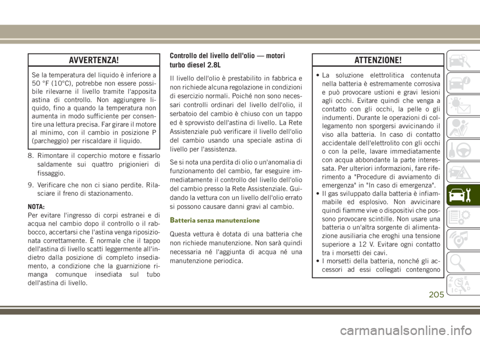 JEEP WRANGLER 2021 Libretto Uso Manutenzione (in Italian) AVVERTENZA!
Se la temperatura del liquido è inferiore a
50 °F (10°C), potrebbe non essere possi-
bile rilevarne il livello tramite l'apposita
astina di controllo. Non aggiungere li-
quido, fino JEEP WRANGLER 2021 Libretto Uso Manutenzione (in Italian) AVVERTENZA!
Se la temperatura del liquido è inferiore a
50 °F (10°C), potrebbe non essere possi-
bile rilevarne il livello tramite l'apposita
astina di controllo. Non aggiungere li-
quido, fino