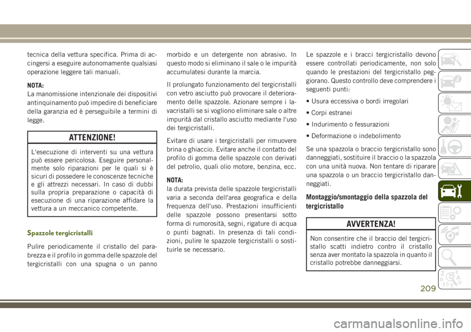 JEEP WRANGLER 2021  Libretto Uso Manutenzione (in Italian) tecnica della vettura specifica. Prima di ac-
cingersi a eseguire autonomamente qualsiasi
operazione leggere tali manuali.
NOTA:
La manomissione intenzionale dei dispositivi
antinquinamento può imped