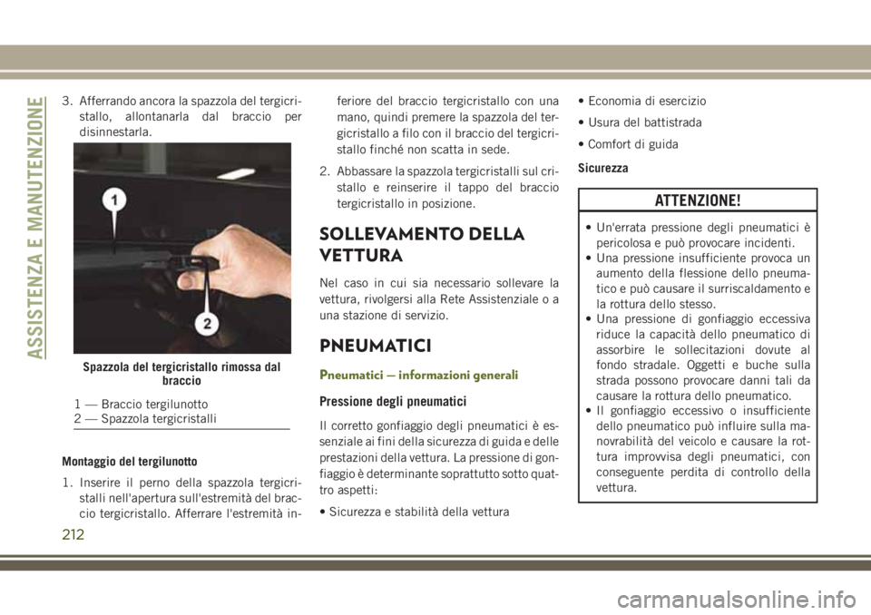JEEP WRANGLER 2021  Libretto Uso Manutenzione (in Italian) 3. Afferrando ancora la spazzola del tergicri-
stallo, allontanarla dal braccio per
disinnestarla.
Montaggio del tergilunotto
1. Inserire il perno della spazzola tergicri-
stalli nell'apertura sul