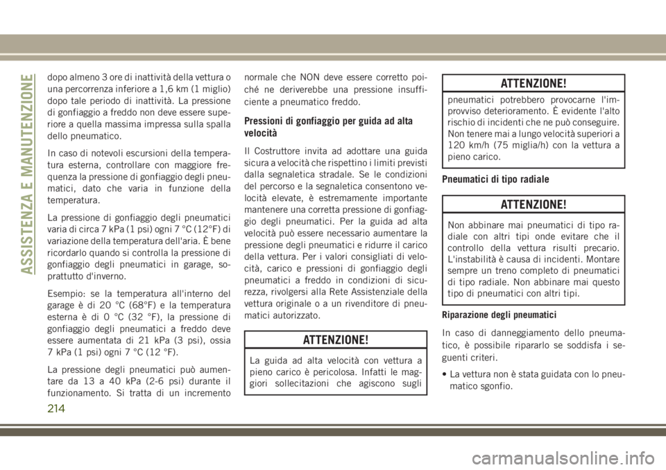 JEEP WRANGLER 2021  Libretto Uso Manutenzione (in Italian) dopo almeno 3 ore di inattività della vettura o
una percorrenza inferiore a 1,6 km (1 miglio)
dopo tale periodo di inattività. La pressione
di gonfiaggio a freddo non deve essere supe-
riore a quell
