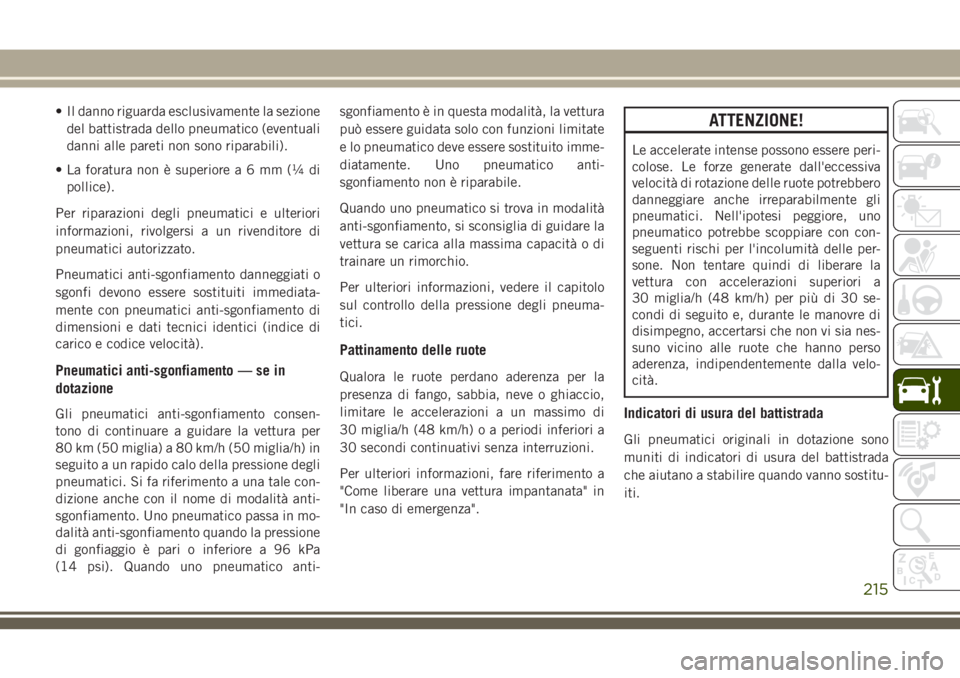 JEEP WRANGLER 2021  Libretto Uso Manutenzione (in Italian) • Il danno riguarda esclusivamente la sezione
del battistrada dello pneumatico (eventuali
danni alle pareti non sono riparabili).
• La foratura non è superiorea6mm(¼di
pollice).
Per riparazioni 