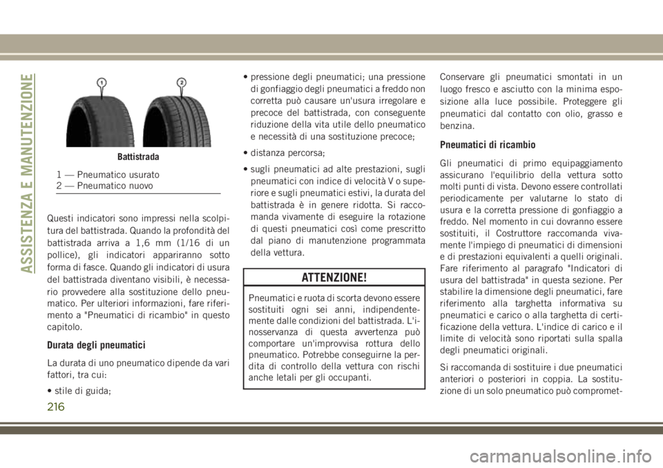 JEEP WRANGLER 2021  Libretto Uso Manutenzione (in Italian) Questi indicatori sono impressi nella scolpi-
tura del battistrada. Quando la profondità del
battistrada arriva a 1,6 mm (1/16 di un
pollice), gli indicatori appariranno sotto
forma di fasce. Quando 