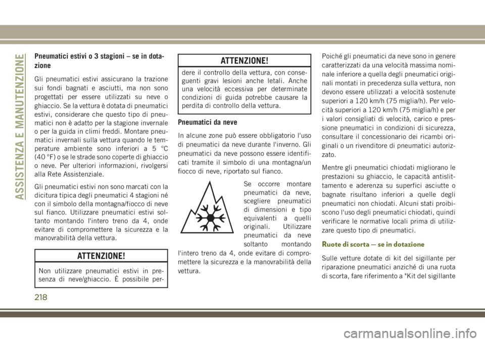 JEEP WRANGLER 2021  Libretto Uso Manutenzione (in Italian) Pneumatici estivi o 3 stagioni – se in dota-
zione
Gli pneumatici estivi assicurano la trazione
sui fondi bagnati e asciutti, ma non sono
progettati per essere utilizzati su neve o
ghiaccio. Se la v