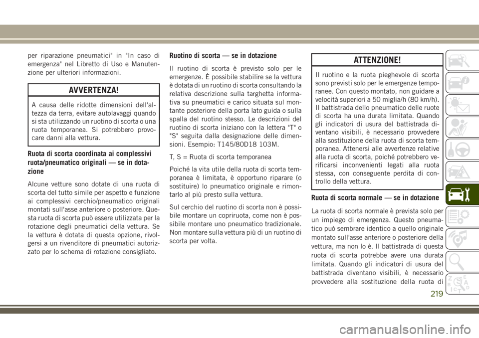 JEEP WRANGLER 2021 Libretto Uso Manutenzione (in Italian) per riparazione pneumatici" in "In caso di
emergenza" nel Libretto di Uso e Manuten-
zione per ulteriori informazioni.
AVVERTENZA!
A causa delle ridotte dimensioni dell'al-
tezza da te JEEP WRANGLER 2021 Libretto Uso Manutenzione (in Italian) per riparazione pneumatici" in "In caso di
emergenza" nel Libretto di Uso e Manuten-
zione per ulteriori informazioni.
AVVERTENZA!
A causa delle ridotte dimensioni dell'al-
tezza da te