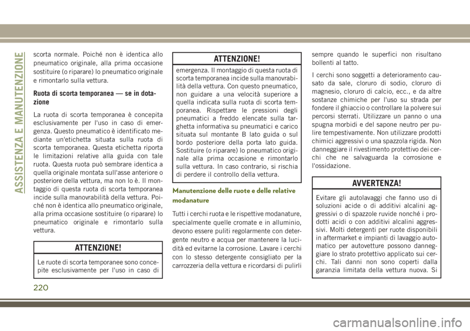 JEEP WRANGLER 2021 Libretto Uso Manutenzione (in Italian) scorta normale. Poiché non è identica allo
pneumatico originale, alla prima occasione
sostituire (o riparare) lo pneumatico originale
e rimontarlo sulla vettura.
Ruota di scorta temporanea — se in JEEP WRANGLER 2021 Libretto Uso Manutenzione (in Italian) scorta normale. Poiché non è identica allo
pneumatico originale, alla prima occasione
sostituire (o riparare) lo pneumatico originale
e rimontarlo sulla vettura.
Ruota di scorta temporanea — se in