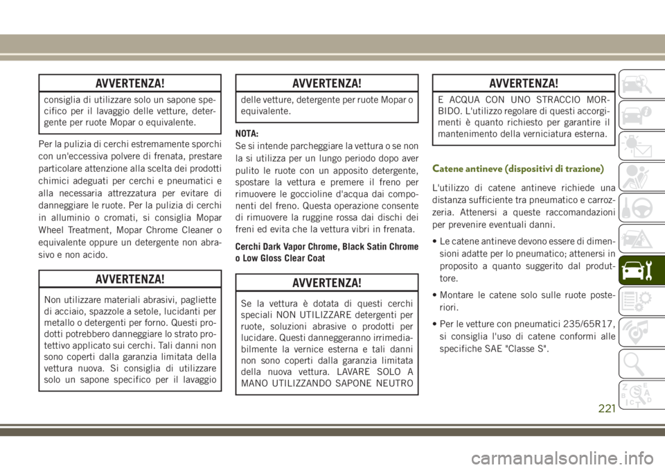 JEEP WRANGLER 2021 Libretto Uso Manutenzione (in Italian) AVVERTENZA!
consiglia di utilizzare solo un sapone spe-
cifico per il lavaggio delle vetture, deter-
gente per ruote Mopar o equivalente.
Per la pulizia di cerchi estremamente sporchi
con un'ecces JEEP WRANGLER 2021 Libretto Uso Manutenzione (in Italian) AVVERTENZA!
consiglia di utilizzare solo un sapone spe-
cifico per il lavaggio delle vetture, deter-
gente per ruote Mopar o equivalente.
Per la pulizia di cerchi estremamente sporchi
con un'ecces