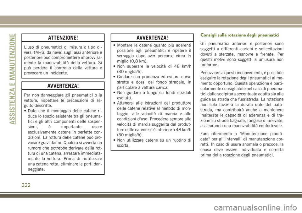 JEEP WRANGLER 2021 Libretto Uso Manutenzione (in Italian) ATTENZIONE!
L'uso di pneumatici di misura o tipo di-
versi (M+S, da neve) sugli assi anteriore e
posteriore può compromettere improvvisa-
mente la manovrabilità della vettura. Si
può perdere il JEEP WRANGLER 2021 Libretto Uso Manutenzione (in Italian) ATTENZIONE!
L'uso di pneumatici di misura o tipo di-
versi (M+S, da neve) sugli assi anteriore e
posteriore può compromettere improvvisa-
mente la manovrabilità della vettura. Si
può perdere il