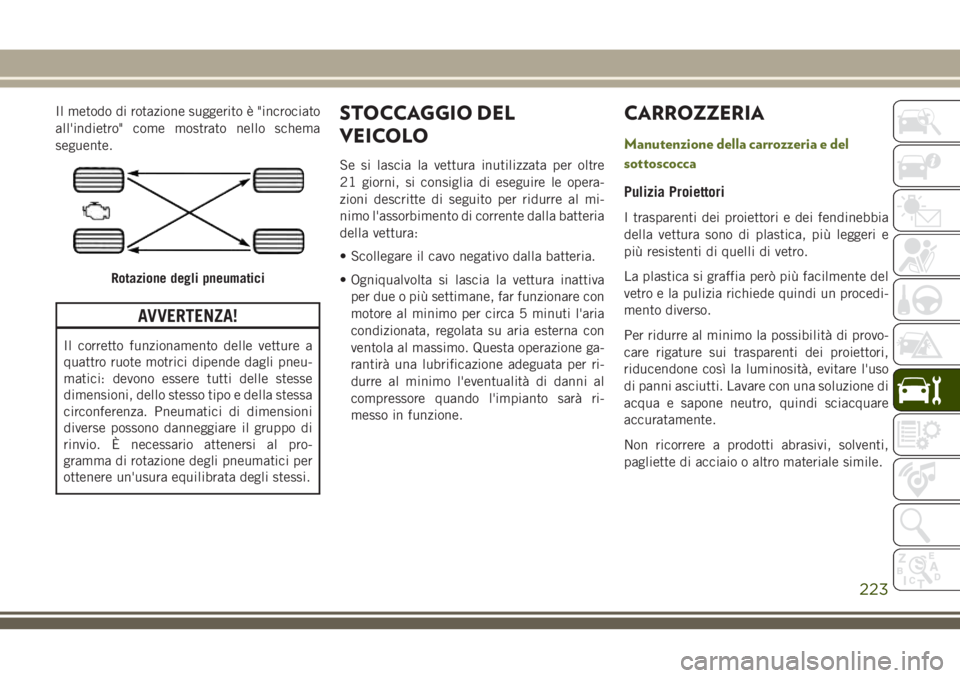 JEEP WRANGLER 2021 Libretto Uso Manutenzione (in Italian) Il metodo di rotazione suggerito è "incrociato
all'indietro" come mostrato nello schema
seguente.
AVVERTENZA!
Il corretto funzionamento delle vetture a
quattro ruote motrici dipende dagli JEEP WRANGLER 2021 Libretto Uso Manutenzione (in Italian) Il metodo di rotazione suggerito è "incrociato
all'indietro" come mostrato nello schema
seguente.
AVVERTENZA!
Il corretto funzionamento delle vetture a
quattro ruote motrici dipende dagli