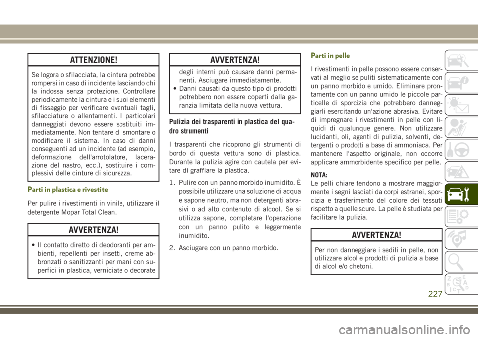 JEEP WRANGLER 2021 Libretto Uso Manutenzione (in Italian) ATTENZIONE!
Se logora o sfilacciata, la cintura potrebbe
rompersi in caso di incidente lasciando chi
la indossa senza protezione. Controllare
periodicamente la cintura e i suoi elementi
di fissaggio p JEEP WRANGLER 2021 Libretto Uso Manutenzione (in Italian) ATTENZIONE!
Se logora o sfilacciata, la cintura potrebbe
rompersi in caso di incidente lasciando chi
la indossa senza protezione. Controllare
periodicamente la cintura e i suoi elementi
di fissaggio p