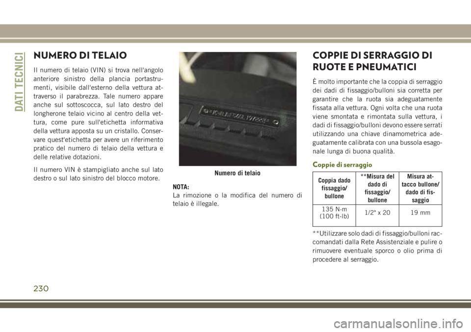 JEEP WRANGLER 2021 Libretto Uso Manutenzione (in Italian) NUMERO DI TELAIO
Il numero di telaio (VIN) si trova nell'angolo
anteriore sinistro della plancia portastru-
menti, visibile dall'esterno della vettura at-
traverso il parabrezza. Tale numero a JEEP WRANGLER 2021 Libretto Uso Manutenzione (in Italian) NUMERO DI TELAIO
Il numero di telaio (VIN) si trova nell'angolo
anteriore sinistro della plancia portastru-
menti, visibile dall'esterno della vettura at-
traverso il parabrezza. Tale numero a