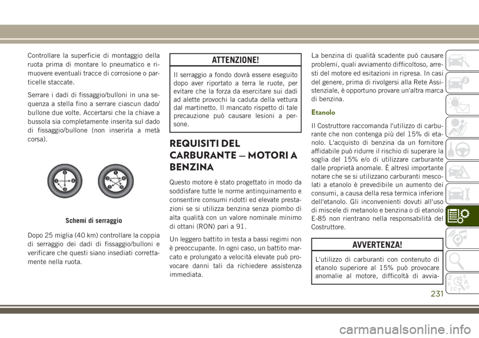 JEEP WRANGLER 2021 Libretto Uso Manutenzione (in Italian) Controllare la superficie di montaggio della
ruota prima di montare lo pneumatico e ri-
muovere eventuali tracce di corrosione o par-
ticelle staccate.
Serrare i dadi di fissaggio/bulloni in una se-
q JEEP WRANGLER 2021 Libretto Uso Manutenzione (in Italian) Controllare la superficie di montaggio della
ruota prima di montare lo pneumatico e ri-
muovere eventuali tracce di corrosione o par-
ticelle staccate.
Serrare i dadi di fissaggio/bulloni in una se-
q