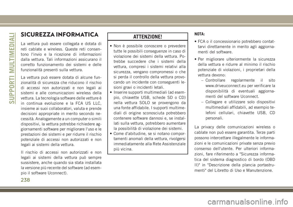 JEEP WRANGLER 2021 Libretto Uso Manutenzione (in Italian) SICUREZZA INFORMATICA
La vettura può essere collegata e dotata di
reti cablate e wireless. Queste reti consen-
tono l'invio e la ricezione di informazioni
dalla vettura. Tali informazioni assicur JEEP WRANGLER 2021 Libretto Uso Manutenzione (in Italian) SICUREZZA INFORMATICA
La vettura può essere collegata e dotata di
reti cablate e wireless. Queste reti consen-
tono l'invio e la ricezione di informazioni
dalla vettura. Tali informazioni assicur