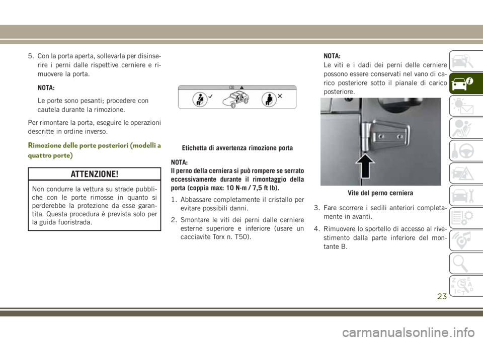 JEEP WRANGLER 2021 Libretto Uso Manutenzione (in Italian) 5. Con la porta aperta, sollevarla per disinse-
rire i perni dalle rispettive cerniere e ri-
muovere la porta.
NOTA:
Le porte sono pesanti; procedere con
cautela durante la rimozione.
Per rimontare la JEEP WRANGLER 2021 Libretto Uso Manutenzione (in Italian) 5. Con la porta aperta, sollevarla per disinse-
rire i perni dalle rispettive cerniere e ri-
muovere la porta.
NOTA:
Le porte sono pesanti; procedere con
cautela durante la rimozione.
Per rimontare la