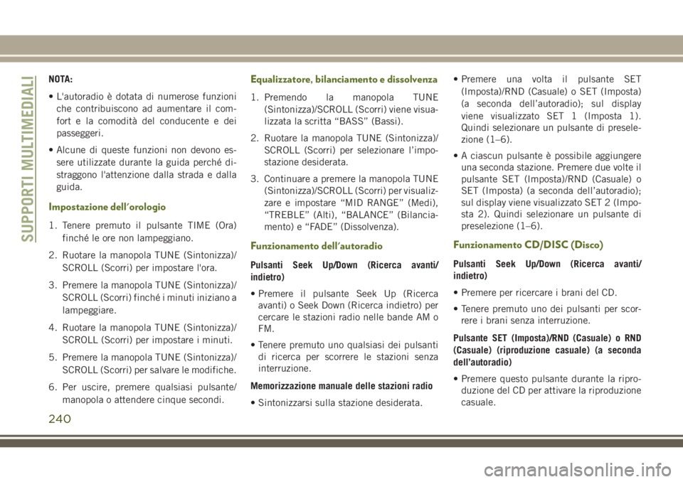 JEEP WRANGLER 2021 Libretto Uso Manutenzione (in Italian) NOTA:
• L'autoradio è dotata di numerose funzioni
che contribuiscono ad aumentare il com-
fort e la comodità del conducente e dei
passeggeri.
• Alcune di queste funzioni non devono es-
sere JEEP WRANGLER 2021 Libretto Uso Manutenzione (in Italian) NOTA:
• L'autoradio è dotata di numerose funzioni
che contribuiscono ad aumentare il com-
fort e la comodità del conducente e dei
passeggeri.
• Alcune di queste funzioni non devono es-
sere