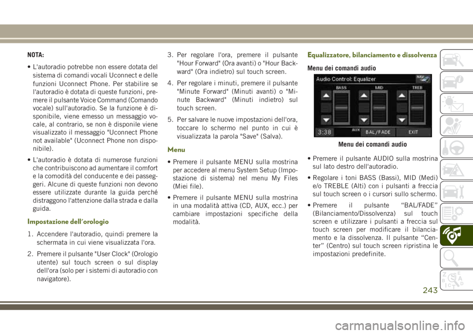 JEEP WRANGLER 2021 Libretto Uso Manutenzione (in Italian) NOTA:
• L'autoradio potrebbe non essere dotata del
sistema di comandi vocali Uconnect e delle
funzioni Uconnect Phone. Per stabilire se
l'autoradio è dotata di queste funzioni, pre-
mere il JEEP WRANGLER 2021 Libretto Uso Manutenzione (in Italian) NOTA:
• L'autoradio potrebbe non essere dotata del
sistema di comandi vocali Uconnect e delle
funzioni Uconnect Phone. Per stabilire se
l'autoradio è dotata di queste funzioni, pre-
mere il