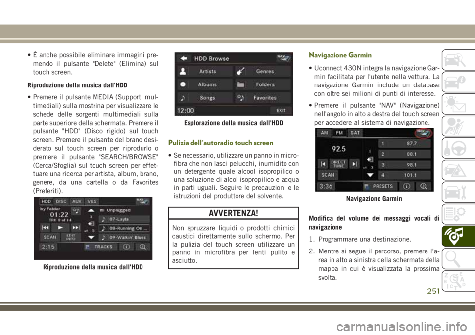 JEEP WRANGLER 2021 Libretto Uso Manutenzione (in Italian) • È anche possibile eliminare immagini pre-
mendo il pulsante "Delete" (Elimina) sul
touch screen.
Riproduzione della musica dall'HDD
• Premere il pulsante MEDIA (Supporti mul-
timedi JEEP WRANGLER 2021 Libretto Uso Manutenzione (in Italian) • È anche possibile eliminare immagini pre-
mendo il pulsante "Delete" (Elimina) sul
touch screen.
Riproduzione della musica dall'HDD
• Premere il pulsante MEDIA (Supporti mul-
timedi