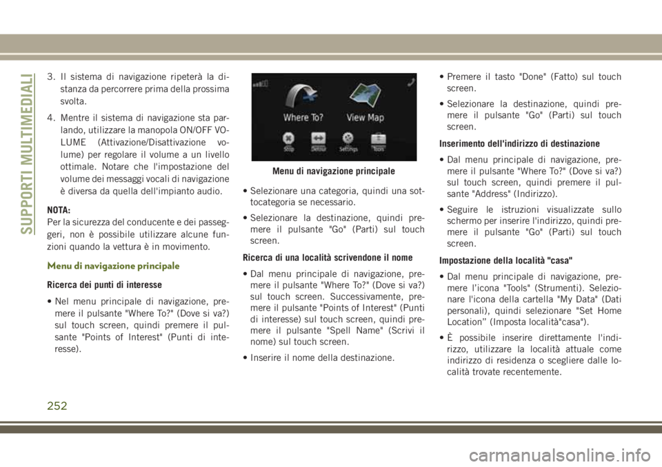 JEEP WRANGLER 2021 Libretto Uso Manutenzione (in Italian) 3. Il sistema di navigazione ripeterà la di-
stanza da percorrere prima della prossima
svolta.
4. Mentre il sistema di navigazione sta par-
lando, utilizzare la manopola ON/OFF VO-
LUME (Attivazione/ JEEP WRANGLER 2021 Libretto Uso Manutenzione (in Italian) 3. Il sistema di navigazione ripeterà la di-
stanza da percorrere prima della prossima
svolta.
4. Mentre il sistema di navigazione sta par-
lando, utilizzare la manopola ON/OFF VO-
LUME (Attivazione/
