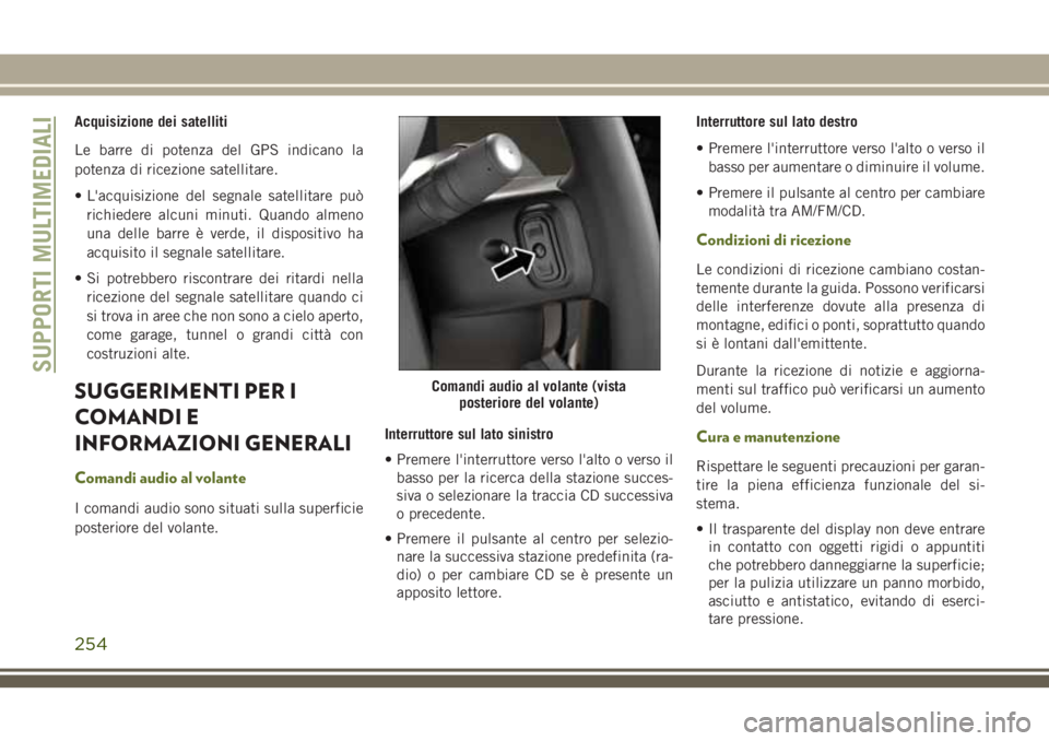 JEEP WRANGLER 2021 Libretto Uso Manutenzione (in Italian) Acquisizione dei satelliti
Le barre di potenza del GPS indicano la
potenza di ricezione satellitare.
• L'acquisizione del segnale satellitare può
richiedere alcuni minuti. Quando almeno
una del JEEP WRANGLER 2021 Libretto Uso Manutenzione (in Italian) Acquisizione dei satelliti
Le barre di potenza del GPS indicano la
potenza di ricezione satellitare.
• L'acquisizione del segnale satellitare può
richiedere alcuni minuti. Quando almeno
una del