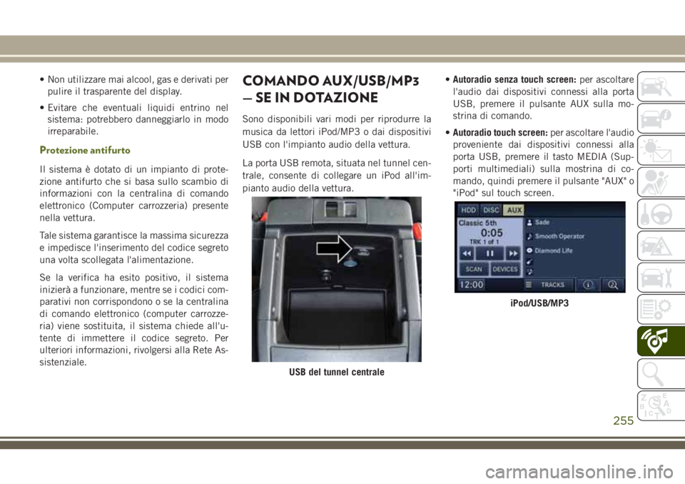JEEP WRANGLER 2021 Libretto Uso Manutenzione (in Italian) • Non utilizzare mai alcool, gas e derivati per
pulire il trasparente del display.
• Evitare che eventuali liquidi entrino nel
sistema: potrebbero danneggiarlo in modo
irreparabile.
Protezione ant JEEP WRANGLER 2021 Libretto Uso Manutenzione (in Italian) • Non utilizzare mai alcool, gas e derivati per
pulire il trasparente del display.
• Evitare che eventuali liquidi entrino nel
sistema: potrebbero danneggiarlo in modo
irreparabile.
Protezione ant