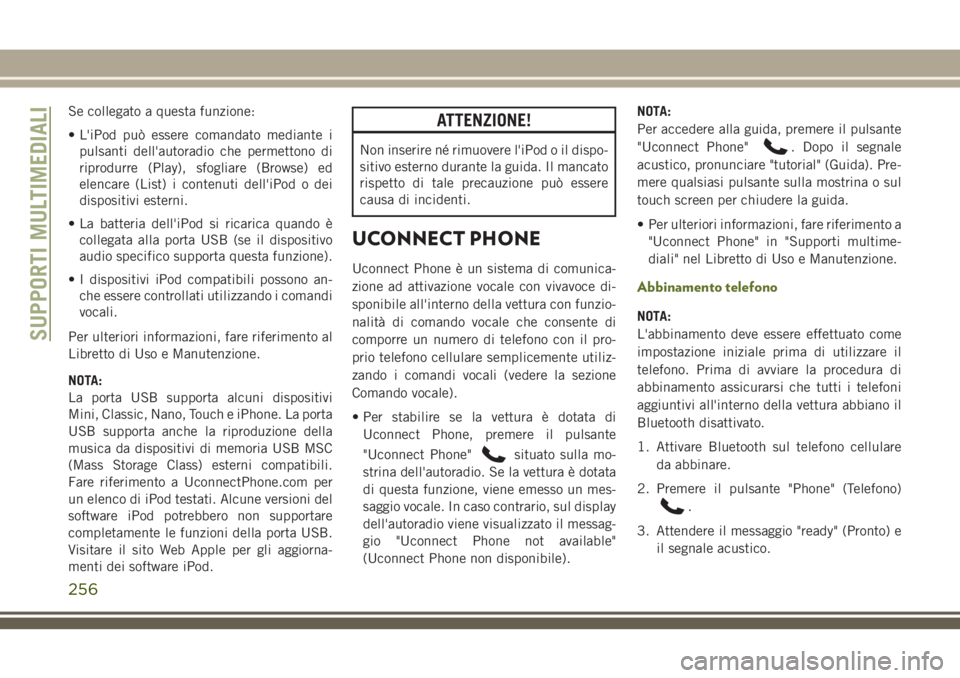 JEEP WRANGLER 2021  Libretto Uso Manutenzione (in Italian) Se collegato a questa funzione:
• L'iPod può essere comandato mediante i
pulsanti dell'autoradio che permettono di
riprodurre (Play), sfogliare (Browse) ed
elencare (List) i contenuti dell&