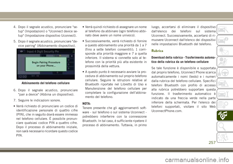 JEEP WRANGLER 2021 Libretto Uso Manutenzione (in Italian) 4.Dopo il segnale acustico, pronunciare "se-
tup" (Impostazioni) o "Uconnect device se-
tup" (Impostazione dispositivo Uconnect).
5. Dopo il segnale acustico, pronunciare "de-
vice JEEP WRANGLER 2021 Libretto Uso Manutenzione (in Italian) 4.Dopo il segnale acustico, pronunciare "se-
tup" (Impostazioni) o "Uconnect device se-
tup" (Impostazione dispositivo Uconnect).
5. Dopo il segnale acustico, pronunciare "de-
vice