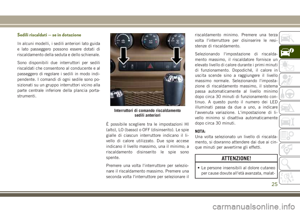 JEEP WRANGLER 2021 Libretto Uso Manutenzione (in Italian) Sedili riscaldati — se in dotazione
In alcuni modelli, i sedili anteriori lato guida
e lato passeggero possono essere dotati di
riscaldamento della seduta e dello schienale.
Sono disponibili due int JEEP WRANGLER 2021 Libretto Uso Manutenzione (in Italian) Sedili riscaldati — se in dotazione
In alcuni modelli, i sedili anteriori lato guida
e lato passeggero possono essere dotati di
riscaldamento della seduta e dello schienale.
Sono disponibili due int