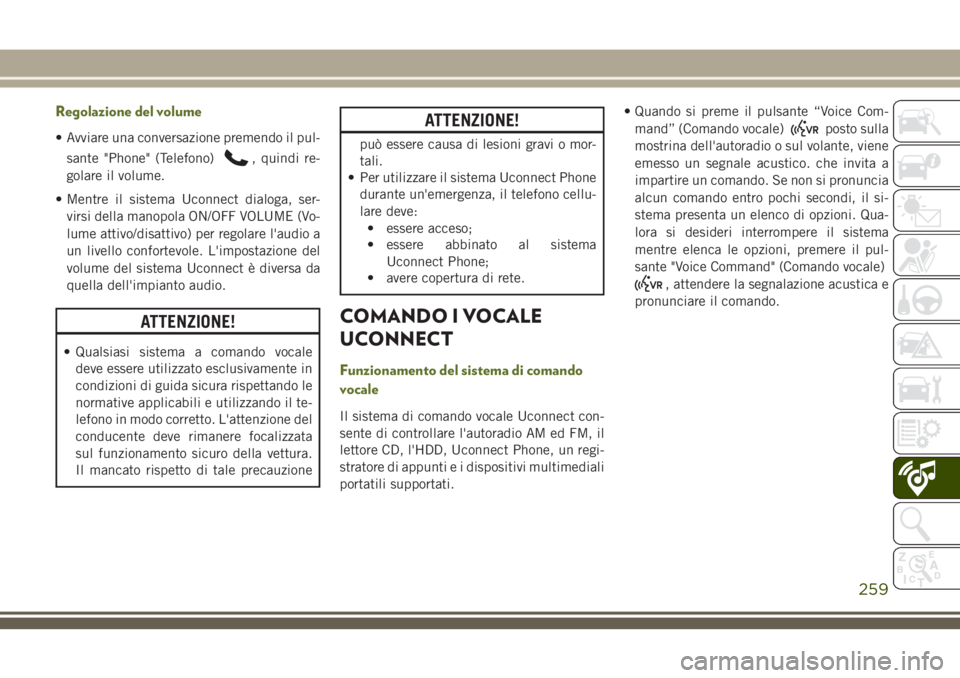 JEEP WRANGLER 2021 Libretto Uso Manutenzione (in Italian) Regolazione del volume
• Avviare una conversazione premendo il pul-
sante "Phone" (Telefono)
, quindi re-
golare il volume.
• Mentre il sistema Uconnect dialoga, ser-
virsi della manopola JEEP WRANGLER 2021 Libretto Uso Manutenzione (in Italian) Regolazione del volume
• Avviare una conversazione premendo il pul-
sante "Phone" (Telefono)
, quindi re-
golare il volume.
• Mentre il sistema Uconnect dialoga, ser-
virsi della manopola