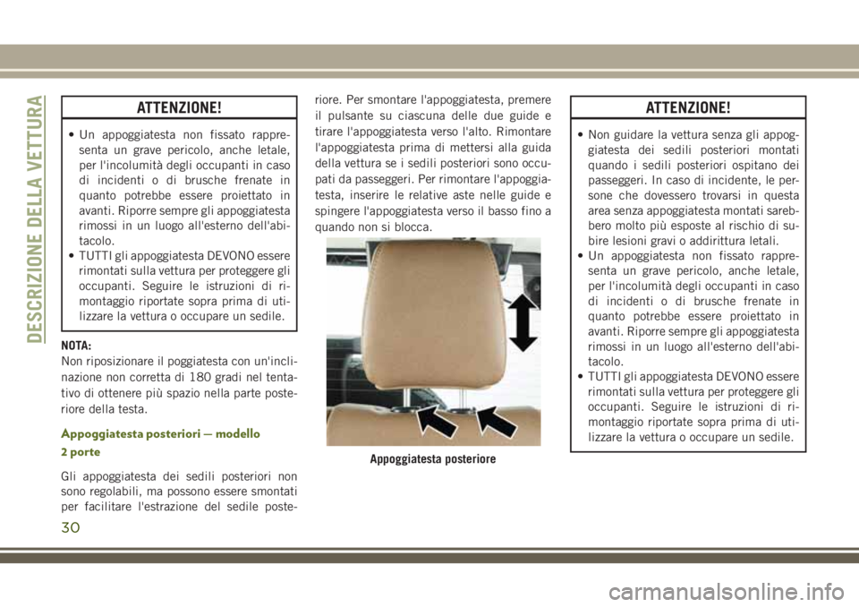 JEEP WRANGLER 2021  Libretto Uso Manutenzione (in Italian) ATTENZIONE!
• Un appoggiatesta non fissato rappre-
senta un grave pericolo, anche letale,
per l'incolumità degli occupanti in caso
di incidenti o di brusche frenate in
quanto potrebbe essere pr