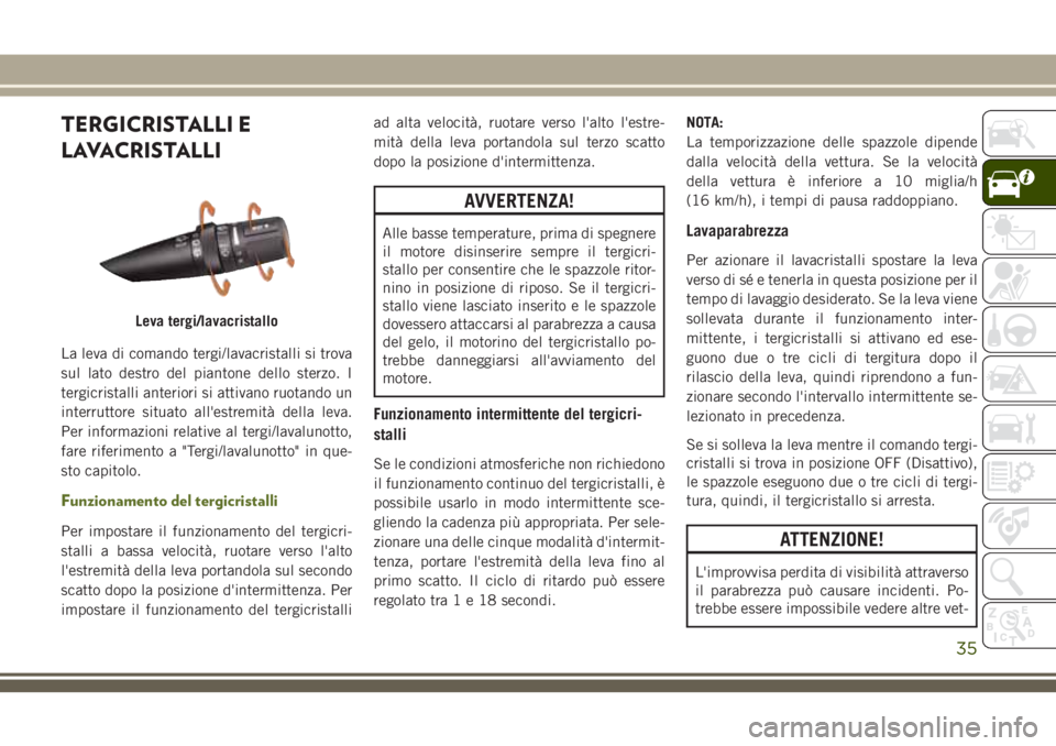 JEEP WRANGLER 2021 Libretto Uso Manutenzione (in Italian) TERGICRISTALLI E
LAVACRISTALLI
La leva di comando tergi/lavacristalli si trova
sul lato destro del piantone dello sterzo. I
tergicristalli anteriori si attivano ruotando un
interruttore situato all JEEP WRANGLER 2021 Libretto Uso Manutenzione (in Italian) TERGICRISTALLI E
LAVACRISTALLI
La leva di comando tergi/lavacristalli si trova
sul lato destro del piantone dello sterzo. I
tergicristalli anteriori si attivano ruotando un
interruttore situato all