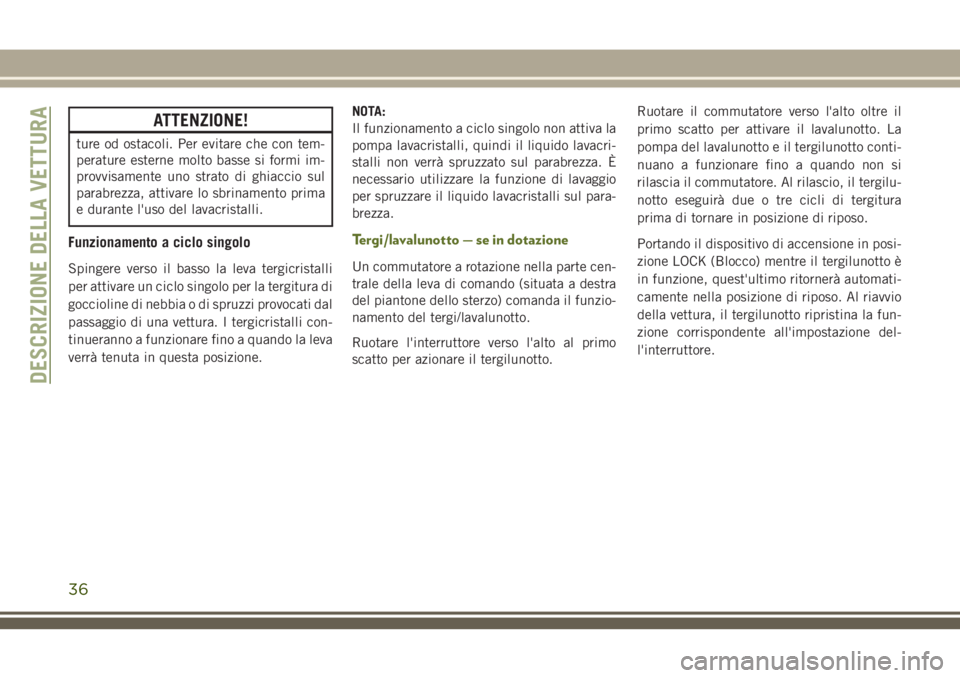 JEEP WRANGLER 2021 Libretto Uso Manutenzione (in Italian) ATTENZIONE!
ture od ostacoli. Per evitare che con tem-
perature esterne molto basse si formi im-
provvisamente uno strato di ghiaccio sul
parabrezza, attivare lo sbrinamento prima
e durante l'uso JEEP WRANGLER 2021 Libretto Uso Manutenzione (in Italian) ATTENZIONE!
ture od ostacoli. Per evitare che con tem-
perature esterne molto basse si formi im-
provvisamente uno strato di ghiaccio sul
parabrezza, attivare lo sbrinamento prima
e durante l'uso
