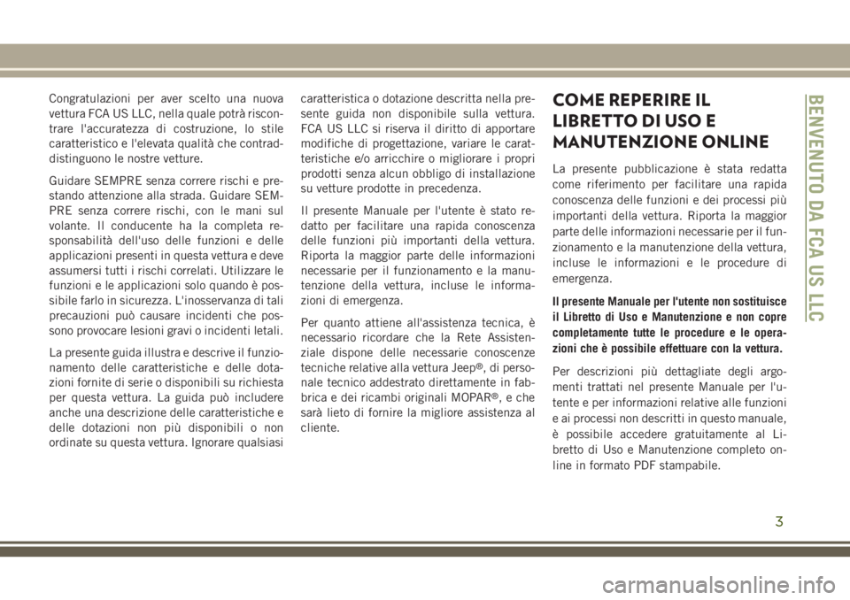 JEEP WRANGLER 2020 Libretto Uso Manutenzione (in Italian) Congratulazioni per aver scelto una nuova
vettura FCA US LLC, nella quale potrà riscon-
trare l'accuratezza di costruzione, lo stile
caratteristico e l'elevata qualità che contrad-
distinguo JEEP WRANGLER 2020 Libretto Uso Manutenzione (in Italian) Congratulazioni per aver scelto una nuova
vettura FCA US LLC, nella quale potrà riscon-
trare l'accuratezza di costruzione, lo stile
caratteristico e l'elevata qualità che contrad-
distinguo