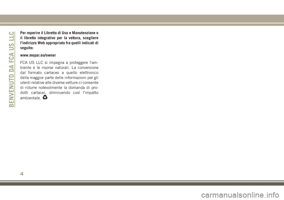 JEEP WRANGLER 2020 Libretto Uso Manutenzione (in Italian) Per reperire il Libretto di Uso e Manutenzione o
il libretto integrativo per la vettura, scegliere
l'indirizzo Web appropriato fra quelli indicati di
seguito:
www.mopar.eu/owner
FCA US LLC si impe JEEP WRANGLER 2020 Libretto Uso Manutenzione (in Italian) Per reperire il Libretto di Uso e Manutenzione o
il libretto integrativo per la vettura, scegliere
l'indirizzo Web appropriato fra quelli indicati di
seguito:
www.mopar.eu/owner
FCA US LLC si impe