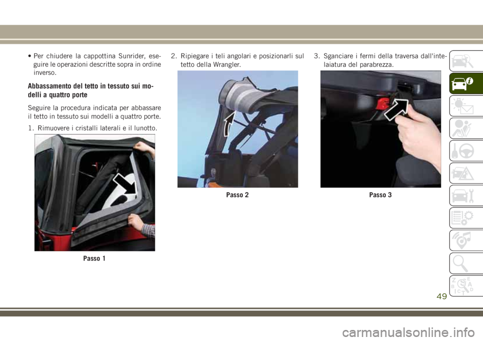 JEEP WRANGLER 2021 Libretto Uso Manutenzione (in Italian) • Per chiudere la cappottina Sunrider, ese-
guire le operazioni descritte sopra in ordine
inverso.
Abbassamento del tetto in tessuto sui mo-
delli a quattro porte
Seguire la procedura indicata per a JEEP WRANGLER 2021 Libretto Uso Manutenzione (in Italian) • Per chiudere la cappottina Sunrider, ese-
guire le operazioni descritte sopra in ordine
inverso.
Abbassamento del tetto in tessuto sui mo-
delli a quattro porte
Seguire la procedura indicata per a