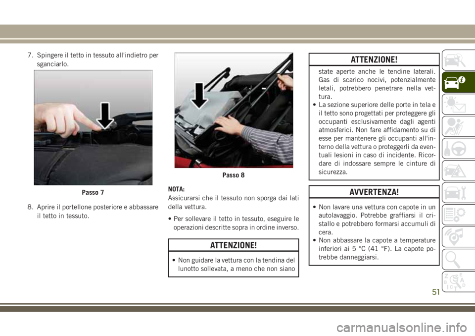 JEEP WRANGLER 2021 Libretto Uso Manutenzione (in Italian) 7. Spingere il tetto in tessuto all'indietro per
sganciarlo.
8. Aprire il portellone posteriore e abbassare
il tetto in tessuto.NOTA:
Assicurarsi che il tessuto non sporga dai lati
della vettura.
JEEP WRANGLER 2021 Libretto Uso Manutenzione (in Italian) 7. Spingere il tetto in tessuto all'indietro per
sganciarlo.
8. Aprire il portellone posteriore e abbassare
il tetto in tessuto.NOTA:
Assicurarsi che il tessuto non sporga dai lati
della vettura.