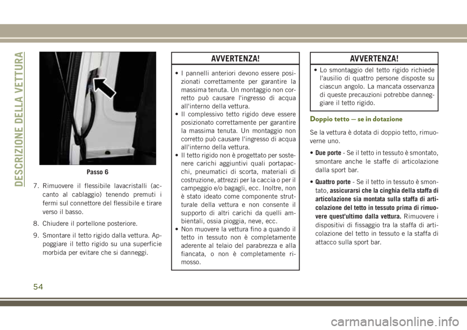 JEEP WRANGLER 2021 Libretto Uso Manutenzione (in Italian) 7. Rimuovere il flessibile lavacristalli (ac-
canto al cablaggio) tenendo premuti i
fermi sul connettore del flessibile e tirare
verso il basso.
8. Chiudere il portellone posteriore.
9. Smontare il te JEEP WRANGLER 2021 Libretto Uso Manutenzione (in Italian) 7. Rimuovere il flessibile lavacristalli (ac-
canto al cablaggio) tenendo premuti i
fermi sul connettore del flessibile e tirare
verso il basso.
8. Chiudere il portellone posteriore.
9. Smontare il te