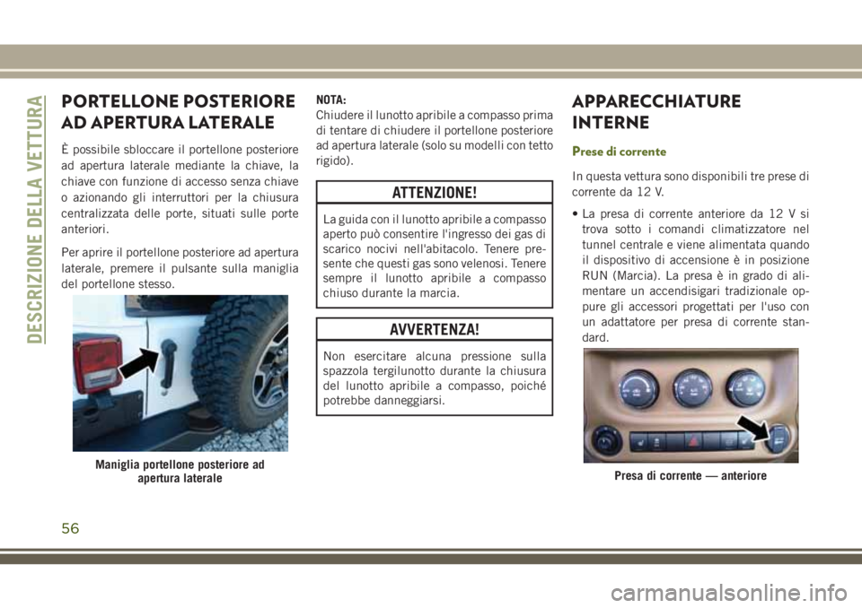 JEEP WRANGLER 2021 Libretto Uso Manutenzione (in Italian) PORTELLONE POSTERIORE
AD APERTURA LATERALE
È possibile sbloccare il portellone posteriore
ad apertura laterale mediante la chiave, la
chiave con funzione di accesso senza chiave
o azionando gli inter JEEP WRANGLER 2021 Libretto Uso Manutenzione (in Italian) PORTELLONE POSTERIORE
AD APERTURA LATERALE
È possibile sbloccare il portellone posteriore
ad apertura laterale mediante la chiave, la
chiave con funzione di accesso senza chiave
o azionando gli inter