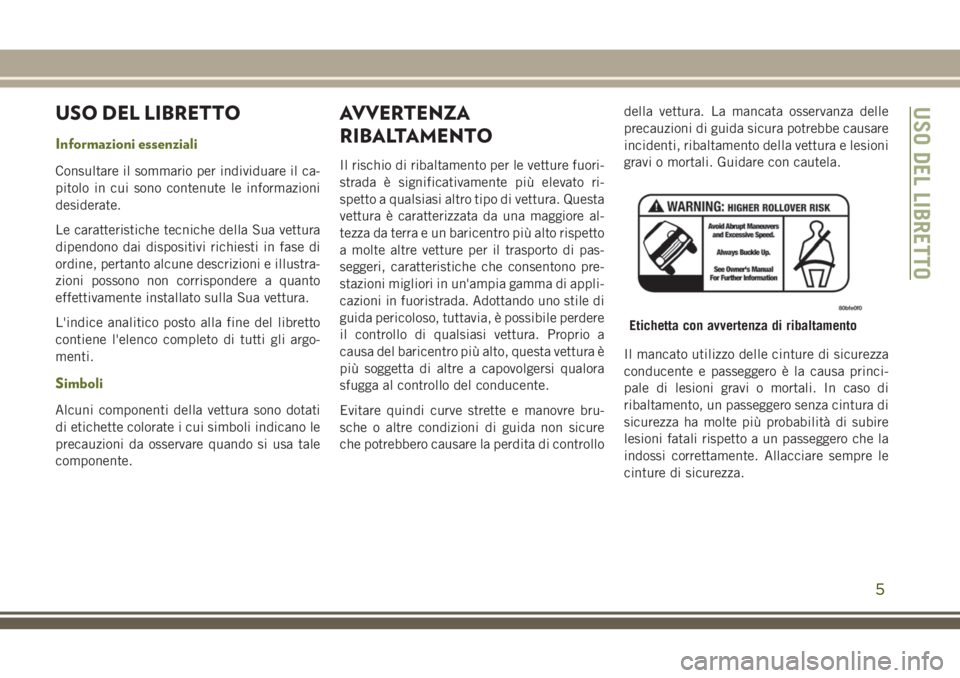 JEEP WRANGLER 2020 Libretto Uso Manutenzione (in Italian) USO DEL LIBRETTO
Informazioni essenziali
Consultare il sommario per individuare il ca-
pitolo in cui sono contenute le informazioni
desiderate.
Le caratteristiche tecniche della Sua vettura
dipendono JEEP WRANGLER 2020 Libretto Uso Manutenzione (in Italian) USO DEL LIBRETTO
Informazioni essenziali
Consultare il sommario per individuare il ca-
pitolo in cui sono contenute le informazioni
desiderate.
Le caratteristiche tecniche della Sua vettura
dipendono