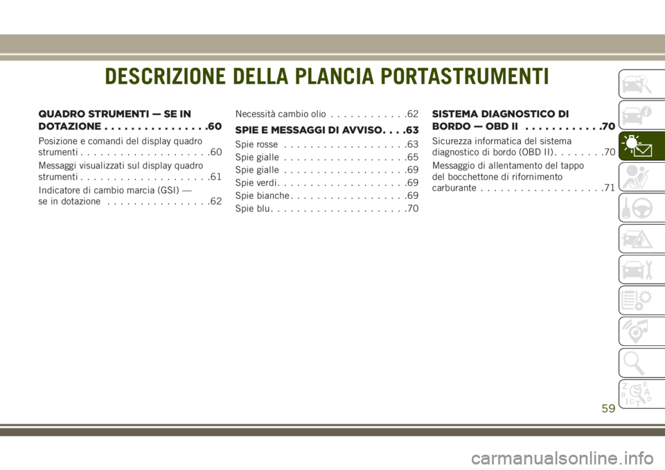 JEEP WRANGLER 2021  Libretto Uso Manutenzione (in Italian) DESCRIZIONE DELLA PLANCIA PORTASTRUMENTI
QUADRO STRUMENTI — SE IN
DOTAZIONE................60
Posizione e comandi del display quadro
strumenti....................60
Messaggi visualizzati sul display