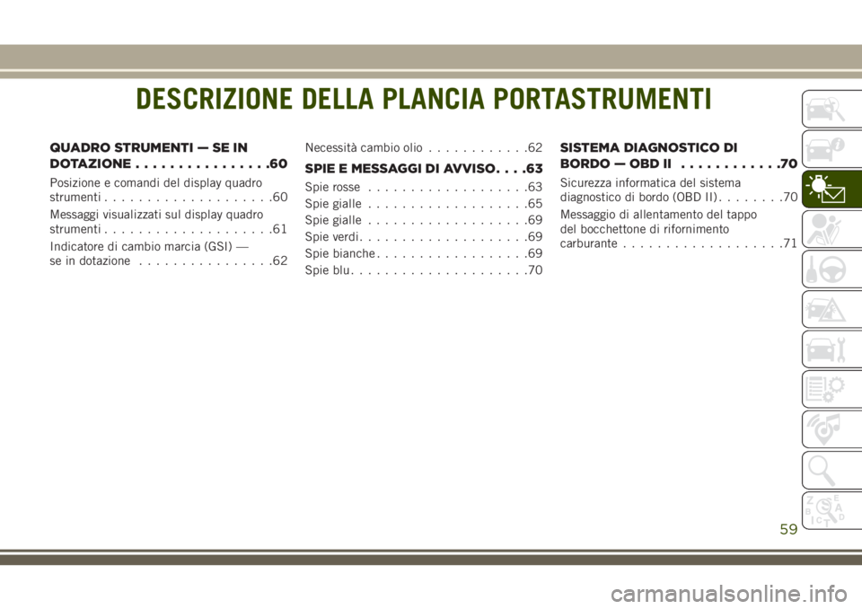 JEEP WRANGLER 2021 Libretto Uso Manutenzione (in Italian) DESCRIZIONE DELLA PLANCIA PORTASTRUMENTI
QUADRO STRUMENTI — SE IN
DOTAZIONE................60
Posizione e comandi del display quadro
strumenti....................60
Messaggi visualizzati sul display JEEP WRANGLER 2021 Libretto Uso Manutenzione (in Italian) DESCRIZIONE DELLA PLANCIA PORTASTRUMENTI
QUADRO STRUMENTI — SE IN
DOTAZIONE................60
Posizione e comandi del display quadro
strumenti....................60
Messaggi visualizzati sul display