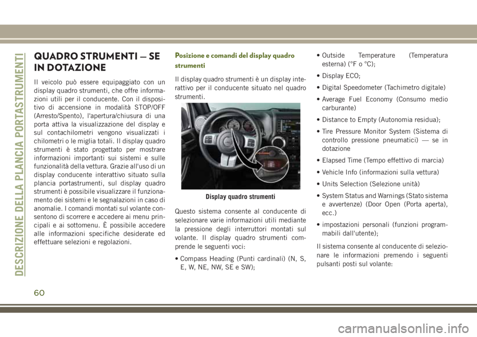JEEP WRANGLER 2021 Libretto Uso Manutenzione (in Italian) QUADRO STRUMENTI — SE
IN DOTAZIONE
Il veicolo può essere equipaggiato con un
display quadro strumenti, che offre informa-
zioni utili per il conducente. Con il disposi-
tivo di accensione in modali JEEP WRANGLER 2021 Libretto Uso Manutenzione (in Italian) QUADRO STRUMENTI — SE
IN DOTAZIONE
Il veicolo può essere equipaggiato con un
display quadro strumenti, che offre informa-
zioni utili per il conducente. Con il disposi-
tivo di accensione in modali