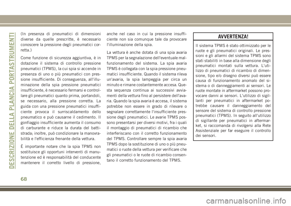 JEEP WRANGLER 2021 Libretto Uso Manutenzione (in Italian) (In presenza di pneumatici di dimensioni
diverse da quelle prescritte, è necessario
conoscere la pressione degli pneumatici cor-
retta.)
Come funzione di sicurezza aggiuntiva, è in
dotazione il sist JEEP WRANGLER 2021 Libretto Uso Manutenzione (in Italian) (In presenza di pneumatici di dimensioni
diverse da quelle prescritte, è necessario
conoscere la pressione degli pneumatici cor-
retta.)
Come funzione di sicurezza aggiuntiva, è in
dotazione il sist